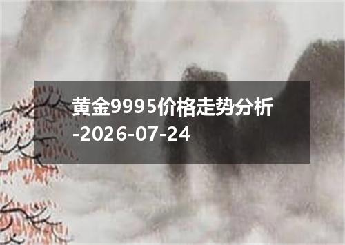 黄金9995价格走势分析-2026-07-24