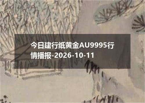 今日建行纸黄金AU9995行情播报-2026-10-11
