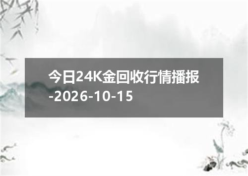 今日24K金回收行情播报-2026-10-15