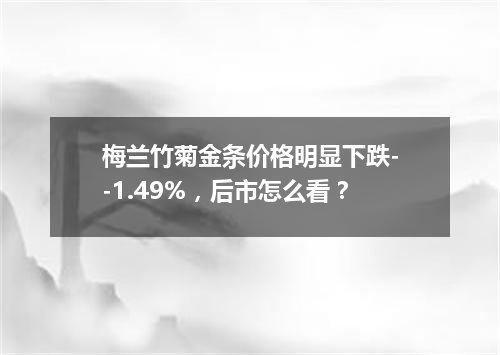 梅兰竹菊金条价格明显下跌--1.49%，后市怎么看？