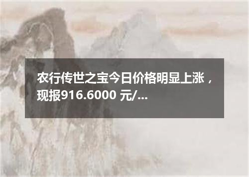 农行传世之宝今日价格明显上涨，现报916.6000 元/克