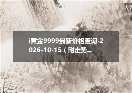i黄金9999最新价格查询-2026-10-15（附走势分析）