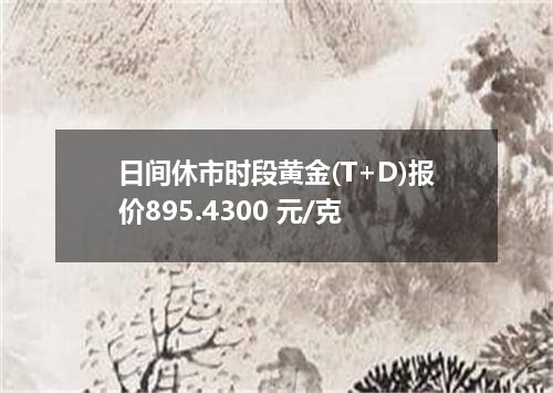 日间休市时段黄金(T+D)报价895.4300 元/克