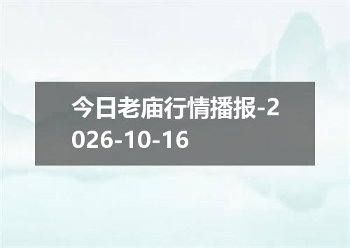 今日老庙行情播报-2026-10-16
