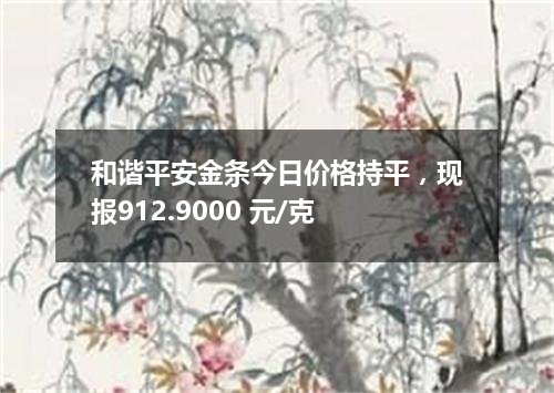 和谐平安金条今日价格持平，现报912.9000 元/克