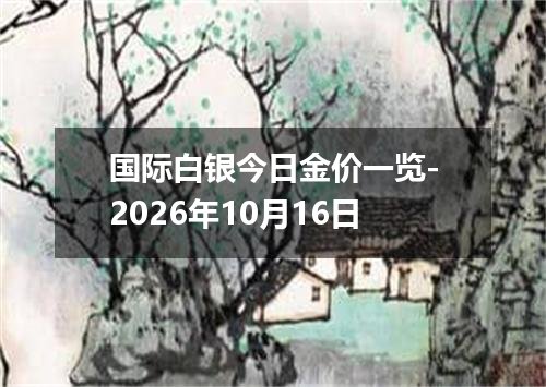 国际白银今日金价一览-2026年10月16日