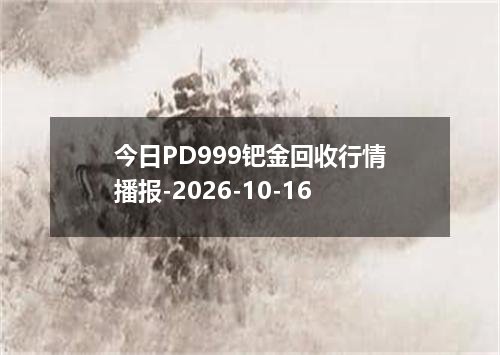 今日PD999钯金回收行情播报-2026-10-16