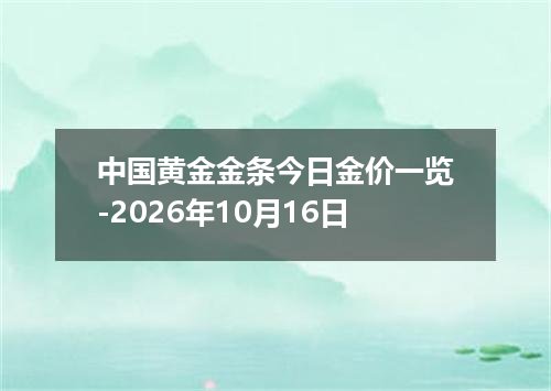 中国黄金金条今日金价一览-2026年10月16日