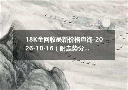 18K金回收最新价格查询-2026-10-16（附走势分析）