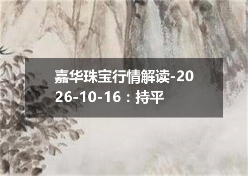 嘉华珠宝行情解读-2026-10-16：持平