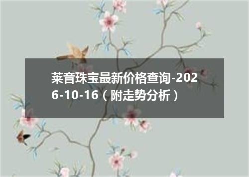 莱音珠宝最新价格查询-2026-10-16（附走势分析）