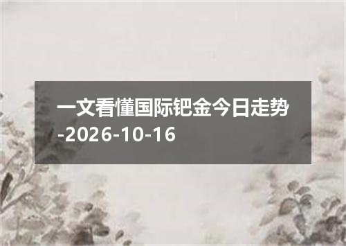 一文看懂国际钯金今日走势-2026-10-16