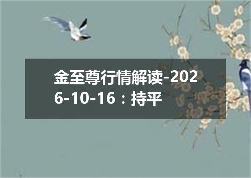 金至尊行情解读-2026-10-16：持平