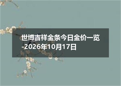 世博吉祥金条今日金价一览-2026年10月17日