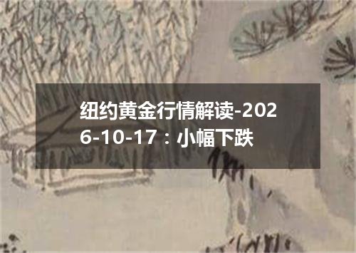 纽约黄金行情解读-2026-10-17：小幅下跌
