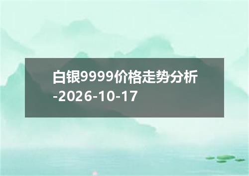 白银9999价格走势分析-2026-10-17