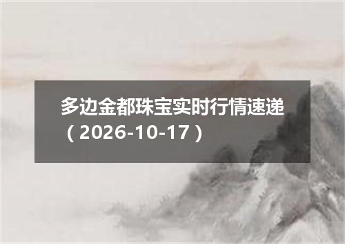 多边金都珠宝实时行情速递（2026-10-17）