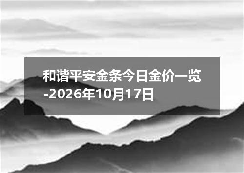 和谐平安金条今日金价一览-2026年10月17日