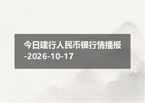 今日建行人民币银行情播报-2026-10-17
