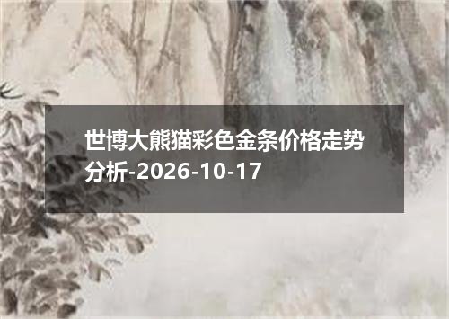 世博大熊猫彩色金条价格走势分析-2026-10-17