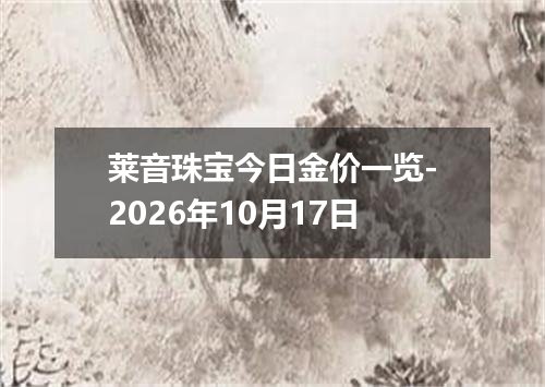 莱音珠宝今日金价一览-2026年10月17日