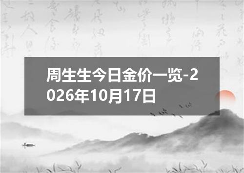 周生生今日金价一览-2026年10月17日
