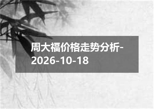周大福价格走势分析-2026-10-18