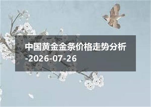 中国黄金金条价格走势分析-2026-07-26