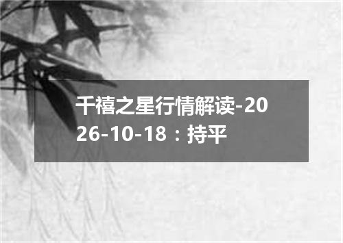 千禧之星行情解读-2026-10-18：持平