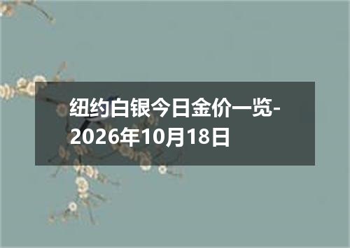 纽约白银今日金价一览-2026年10月18日