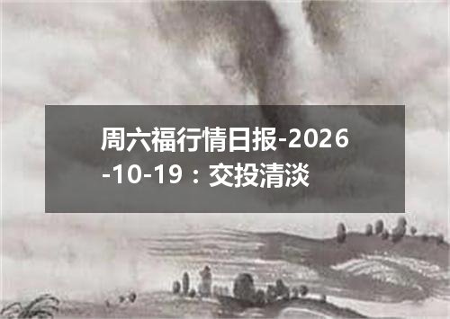 周六福行情日报-2026-10-19：交投清淡