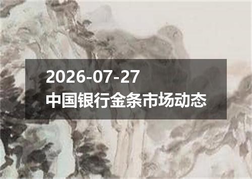 2026-07-27中国银行金条市场动态