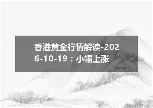 香港黄金行情解读-2026-10-19：小幅上涨