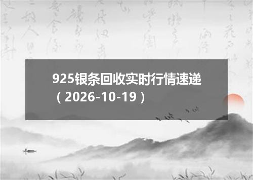 925银条回收实时行情速递（2026-10-19）