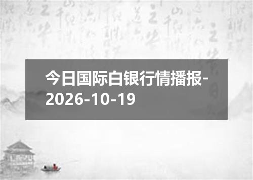 今日国际白银行情播报-2026-10-19