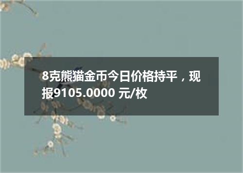 8克熊猫金币今日价格持平，现报9105.0000 元/枚