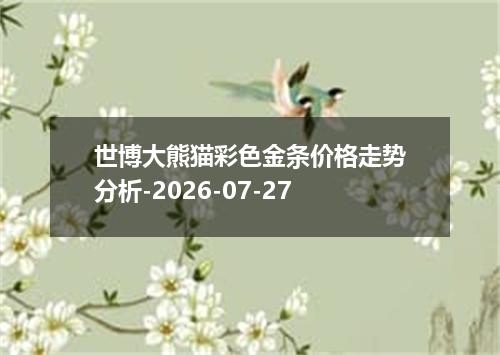 世博大熊猫彩色金条价格走势分析-2026-07-27