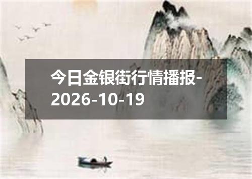 今日金银街行情播报-2026-10-19