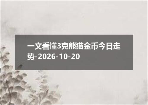 一文看懂3克熊猫金币今日走势-2026-10-20
