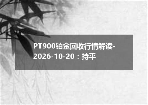 PT900铂金回收行情解读-2026-10-20：持平