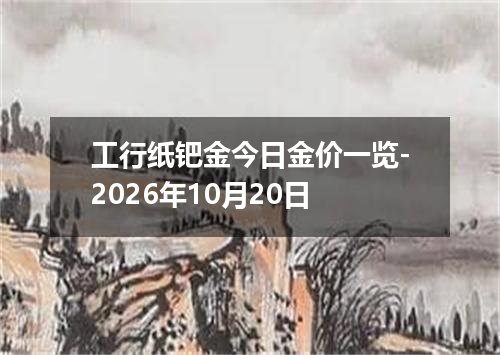 工行纸钯金今日金价一览-2026年10月20日