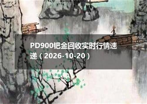 PD900钯金回收实时行情速递（2026-10-20）
