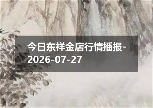 今日东祥金店行情播报-2026-07-27