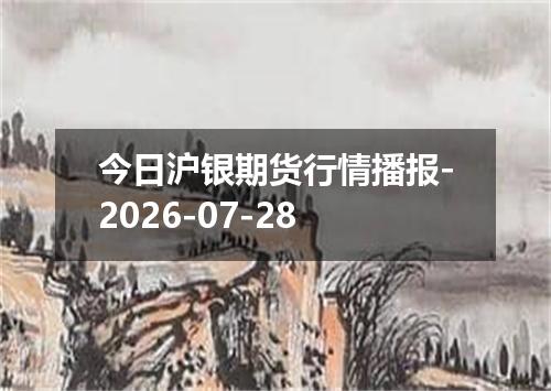 今日沪银期货行情播报-2026-07-28
