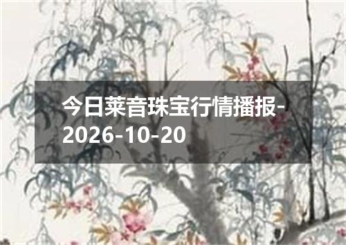 今日莱音珠宝行情播报-2026-10-20