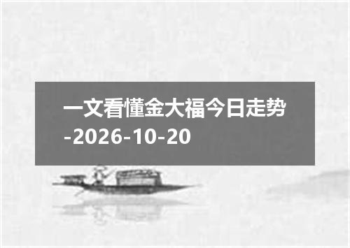 一文看懂金大福今日走势-2026-10-20