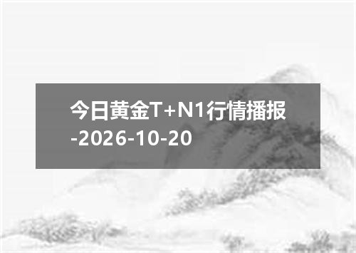 今日黄金T+N1行情播报-2026-10-20