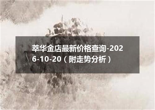 萃华金店最新价格查询-2026-10-20（附走势分析）