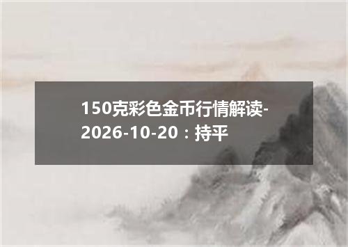 150克彩色金币行情解读-2026-10-20：持平