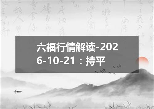 六福行情解读-2026-10-21：持平
